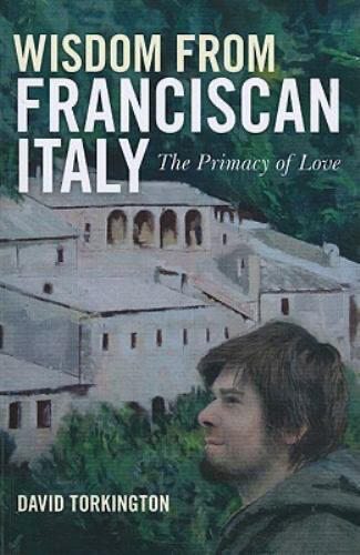 Wisdom from Franciscan Italy - The Primacy of Love Wisdom from Franciscan Italy - The Primacy of Love